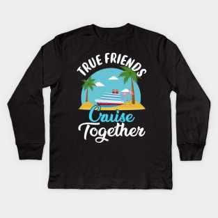 True Friends Cruise Together Kids Long Sleeve T-Shirt